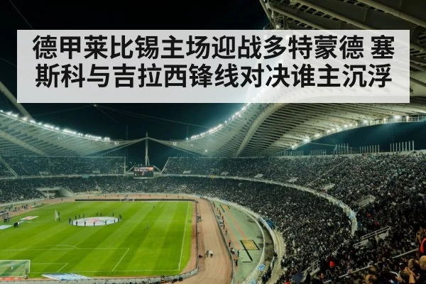 德甲莱比锡主场迎战多特蒙德 塞斯科与吉拉西锋线对决谁主沉浮 | Kaiyun Sports