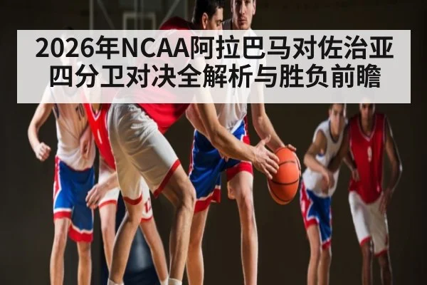 2026年NCAA阿拉巴马对佐治亚四分卫对决全解析与胜负前瞻 | Kaiyun Sports
